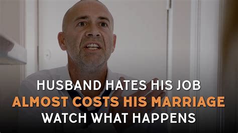 Husband Hates His Job Almost Costs Him His Marriage Youtube