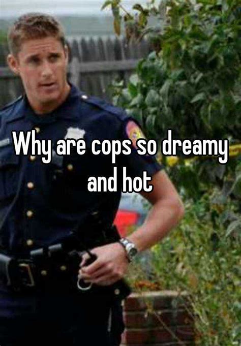 Why Are Cops So Dreamy And Hot