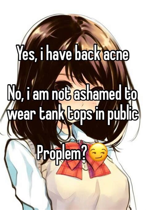 acne     ashamed  wear tank tops  public proplem