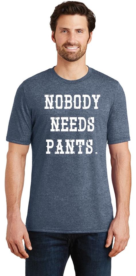 mens nobody needs pants tri blend tee clothing sex shirt ebay