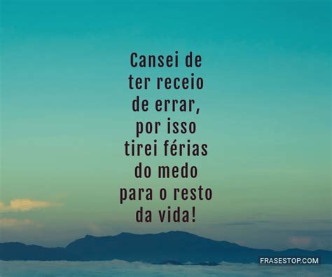 cansei de ter receio de errar por isso tirei ferias