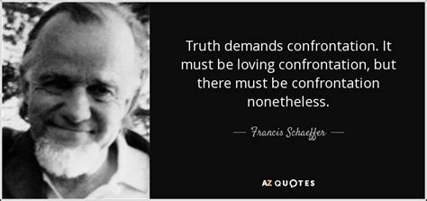 francis schaeffer quote truth demands confrontation it must be loving