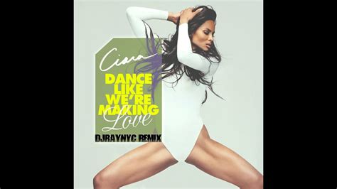 ciara dance like we re making love djraynyc remix youtube
