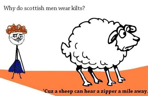 Why Do Scottish Men Wear Kilts Cuz A Sheep Can Hear A
