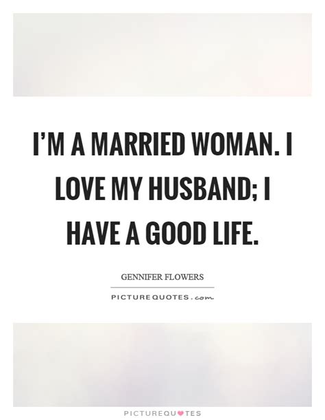 i m a married woman i love my husband i have a good life picture quotes