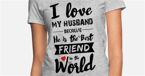 I Love My Husband Best Friend Women S T Shirt Spreadshirt
