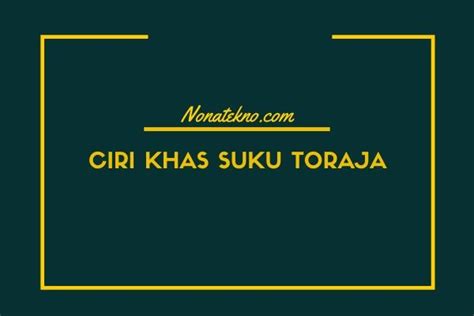 ciri khas suku toraja  indonesia seni budaya adat bahasa