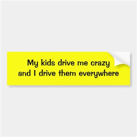 kids drive  crazy   drive   bumper sticker zazzle