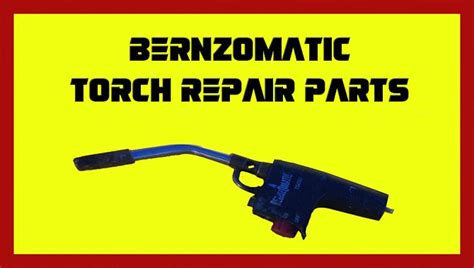bernzomatic torch repair parts troubleshooting guideline