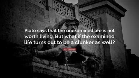 kurt vonnegut quote “plato says that the unexamined life is not worth