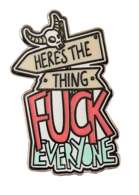 Punky Pins Here S The Thing Fuck Everyone Enamel Pin Attitude Clothing