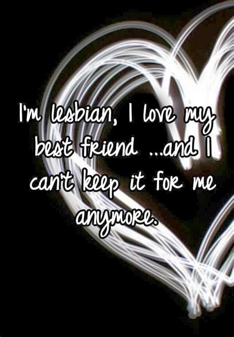 i m lesbian i love my best friend and i can t keep it for