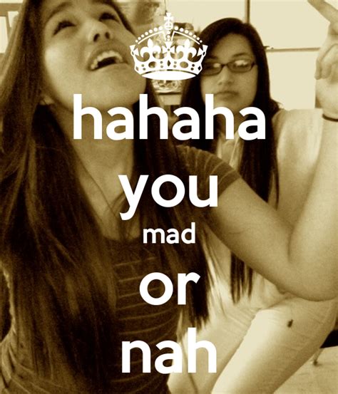 you mad or nah quotes quotesgram