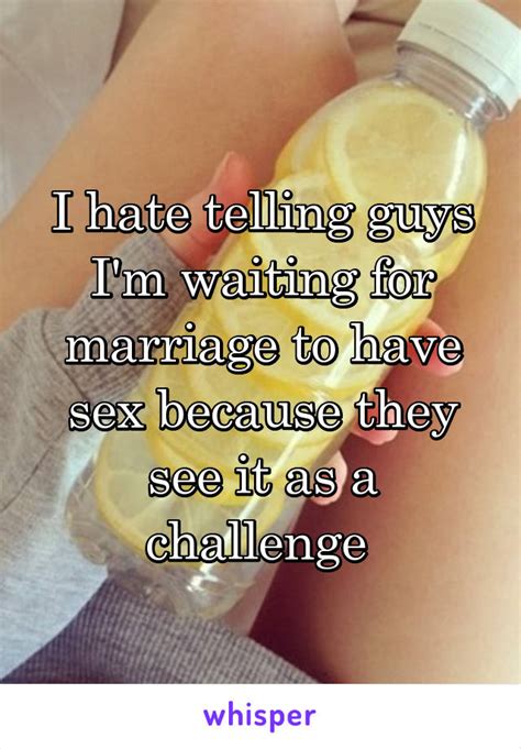 I Hate Telling Guys Im Waiting For Marriage To Have Sex Because They