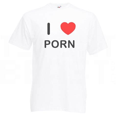 I Love Porn T Shirt Ebay