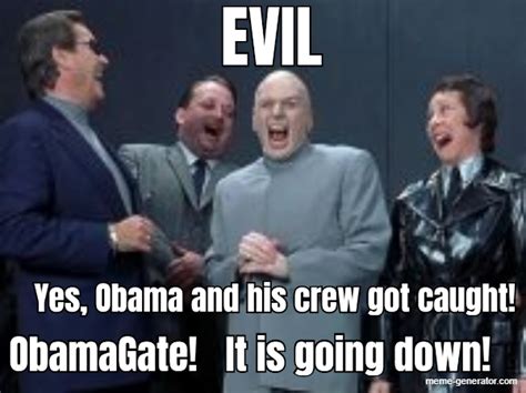 Evil Yes Obama And His Crew Got Caught Obamagate It Is Meme Generator
