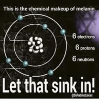 chemical makeup  melanin  electrons  protons  neutrons   sinkin dont
