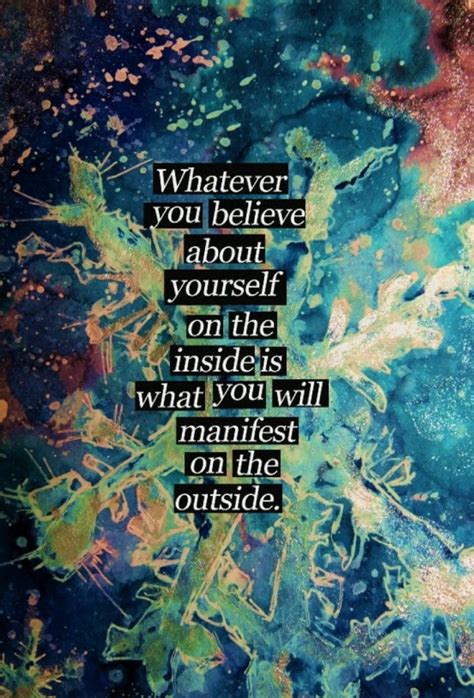 whatever you believe about yourself on the inside is what