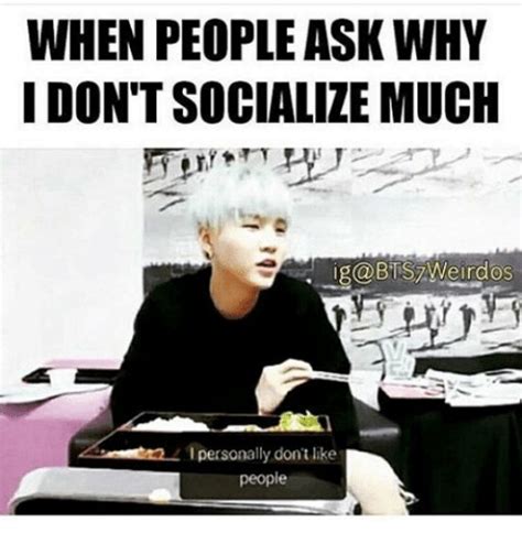 When People Ask Why I Don T Socialize Much Ig Biszweirdos