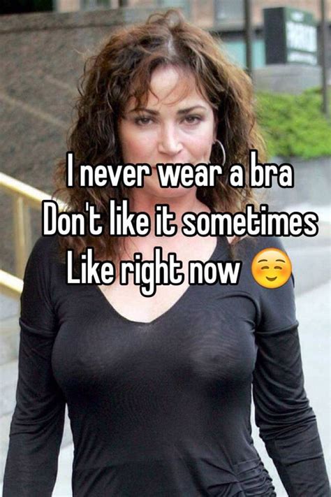 I Never Wear A Bra Don T Like It Sometimes Like Right Now ☺️