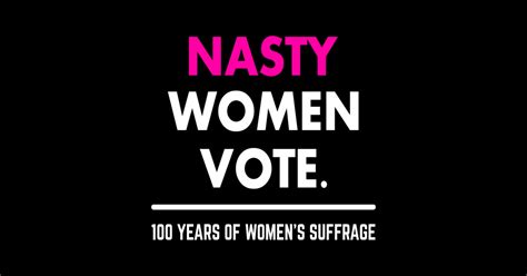 nasty women vote suffrage centennial 19th amendment nasty women vote