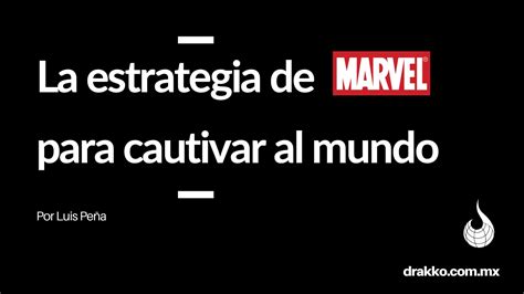 La Estrategia De Marvel Para Cautivar Al Mundo Drakko Marketing Digital