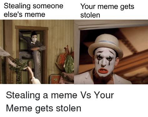 stealing someone your meme gets else s meme stolen meme on sizzle