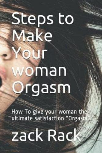 Steps To Make Your Woman Orgasm How To Give Your Woman The Ultimate