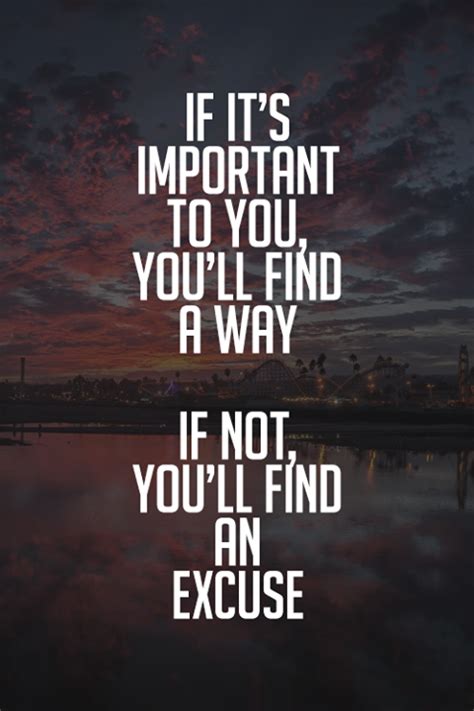if it s important to you you ll find a way if not you ll find an