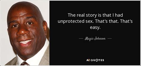 Magic Johnson Quote The Real Story Is That I Had Unprotected Sex That