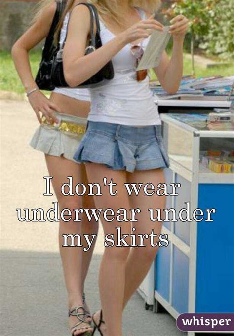 I Dont Wear Underwear Under My Skirts