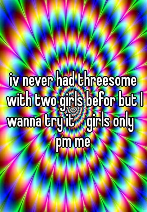 Iv Never Had Threesome With Two Girls Befor But I Wanna Try It Girls