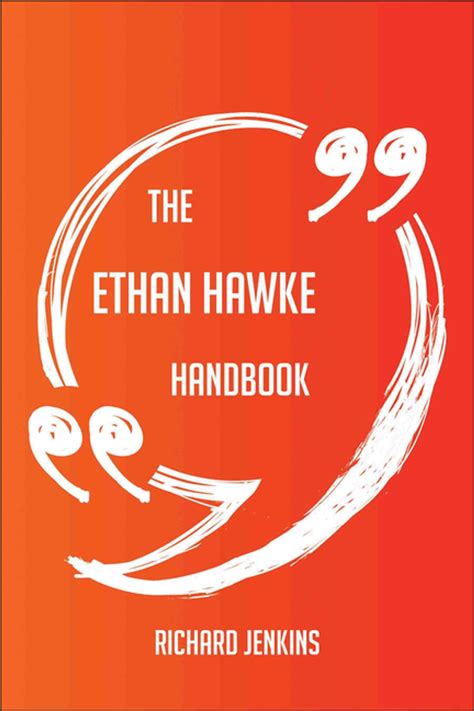The Ethan Hawke Handbook Everything You Need To Know About Ethan