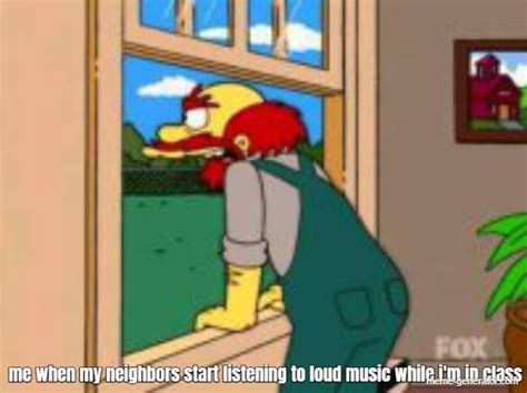 Me When My Neighbors Start Listening To Loud Music While I M In Class