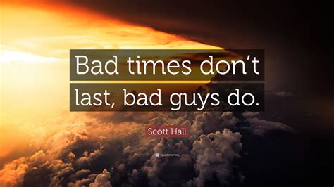 scott hall quote bad times dont  bad guys