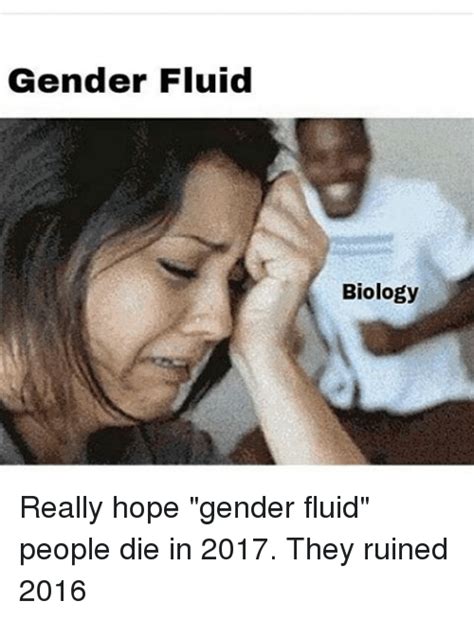 gender fluid biology really hope gender fluid people die