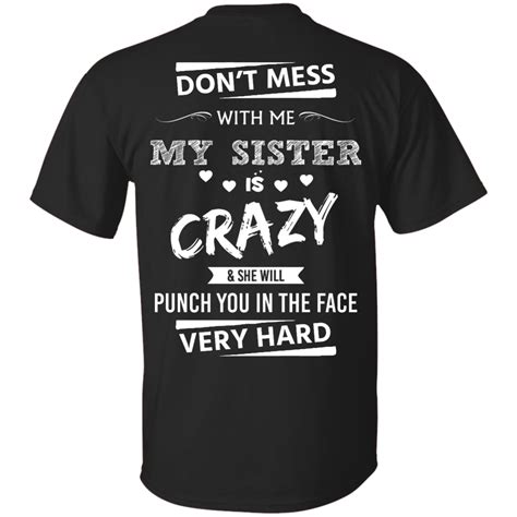 Funny Shirts Don T Mess With Me My Sister Is Crazy And She