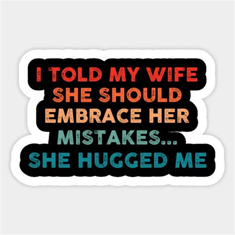 Funny Sarcastic Wife To Husband Design I Told My Wife She Should