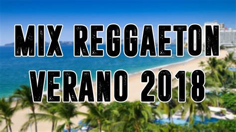 mix reggaeton ★ verano 2018 lo mas escuchado🎵 youtube