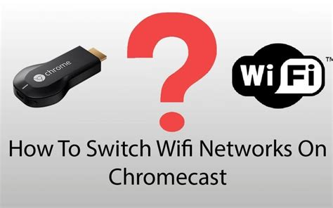 switch chromecast wi fi network chromecast apps tips