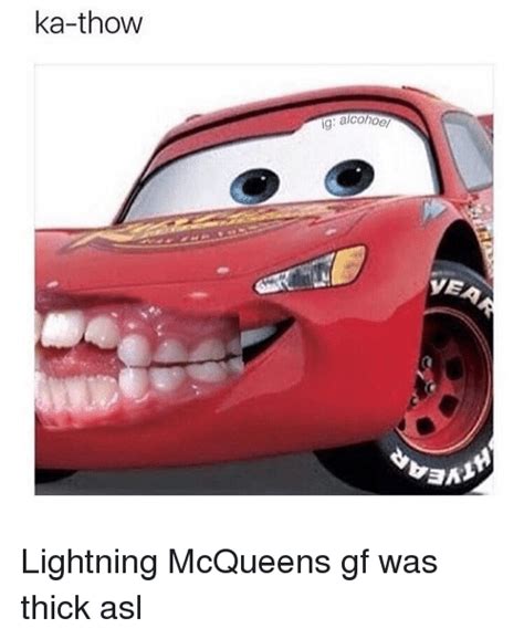 Ka Thow Ig Alcohoe Bans Lightning Mcqueens Gf Was Thick Asl Meme On Me Me