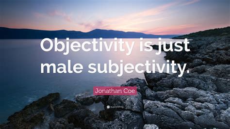 jonathan  quote objectivity   male subjectivity