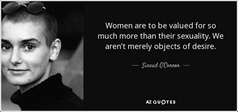 Sinead O Connor Quote Women Are To Be Valued For So Much