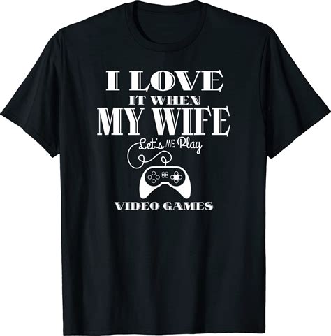 I Love It When My Wife Lets Me Play Video Games T Shirt