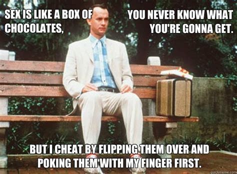 sex is like a box of chocolates you never know what you
