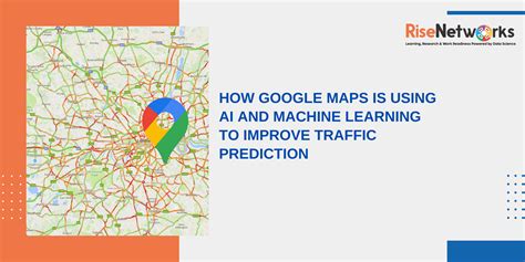 google maps   ai  machine learning  improve traffic
