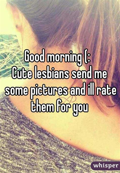 Good Morning Cute Lesbians Send Me Some Pictures And