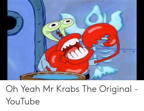Oh Yeah Mr Krabs The Original Youtube Mr Krabs Meme On Me Me