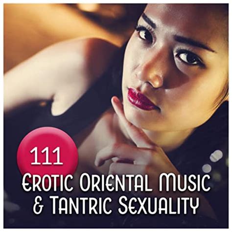 111 erotic oriental music and tantric sexuality classical traditional