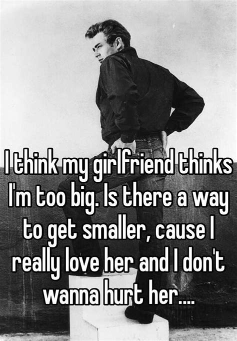 I Think My Girlfriend Thinks I M Too Big Is There A Way To Get Smaller